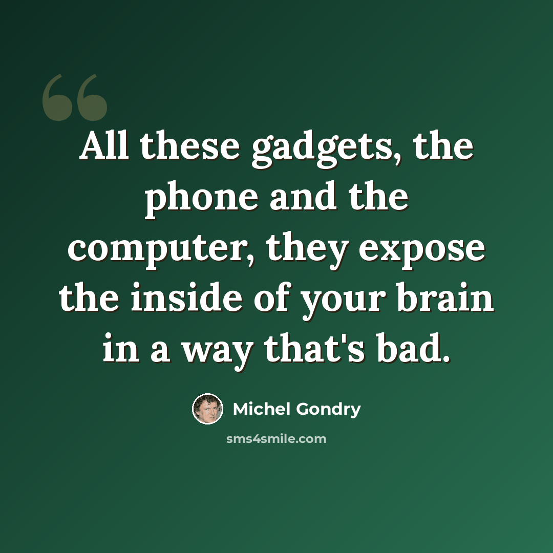 “All these gadgets, the phone and the computer, they expose the inside of your brain in a way that's bad.” quote by Michel Gondry