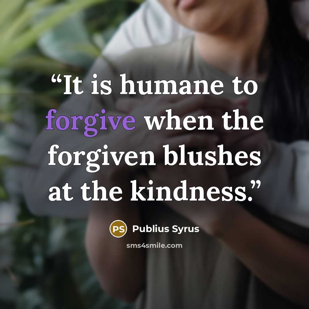“It is humane to forgive when the forgiven blushes at the kindness.” quote by Publius Syrus