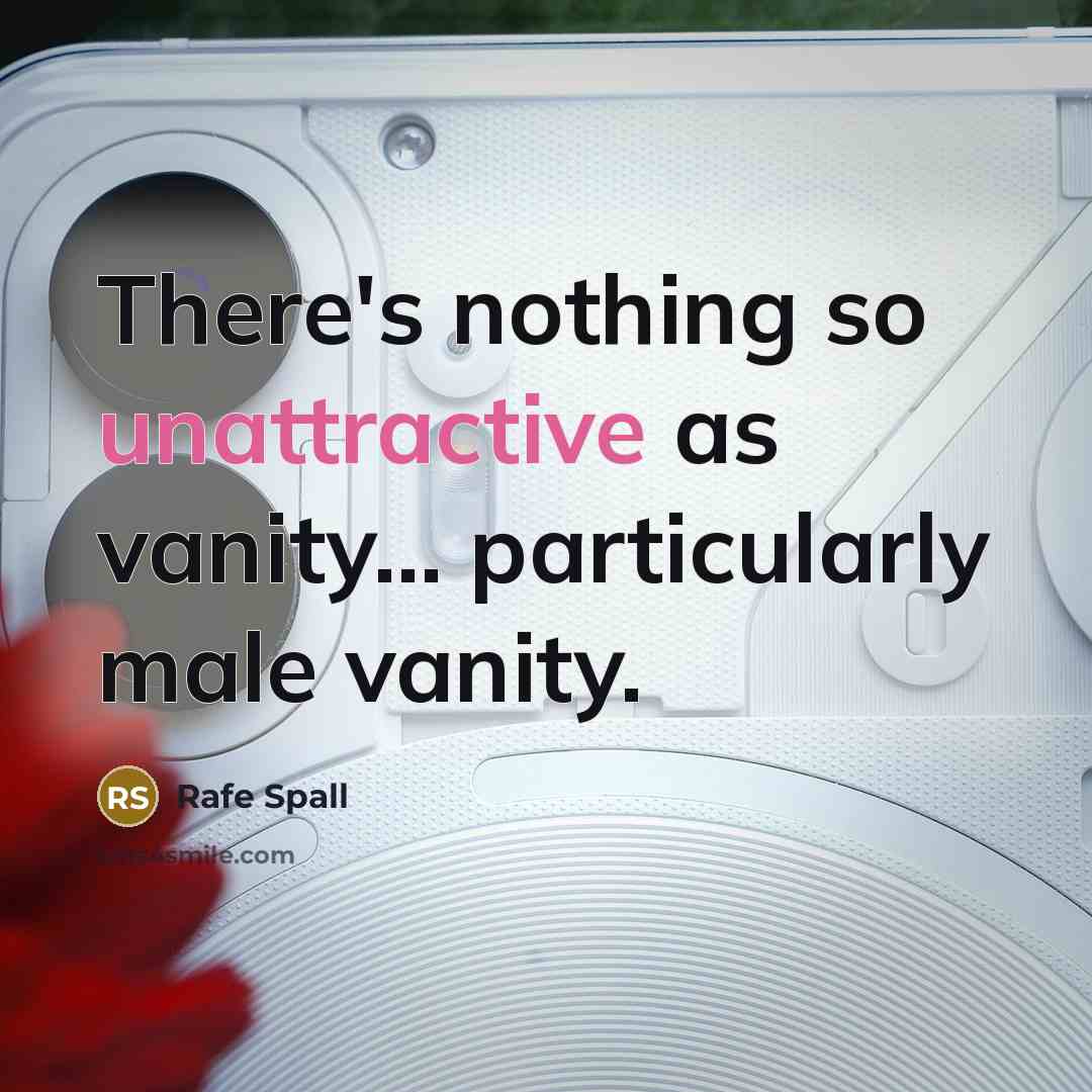 “There's nothing so unattractive as vanity... particularly male vanity.” quote by Rafe Spall