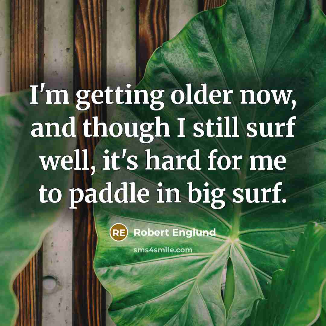 “I'm getting older now, and though I still surf well, it's hard for me to paddle in big surf.” quote by Robert Englund