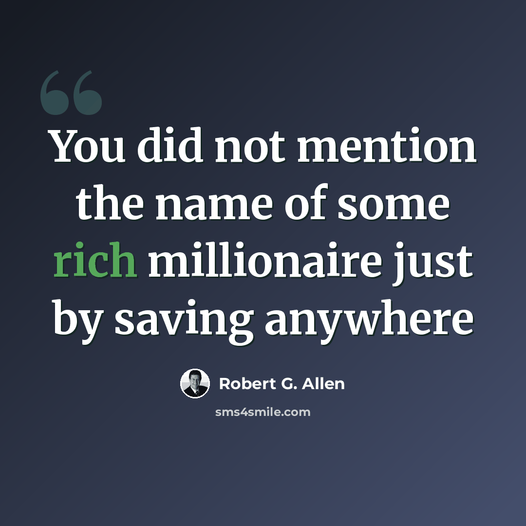 “You did not mention the name of some rich millionaire just by saving anywhere” quote by Robert G. Allen