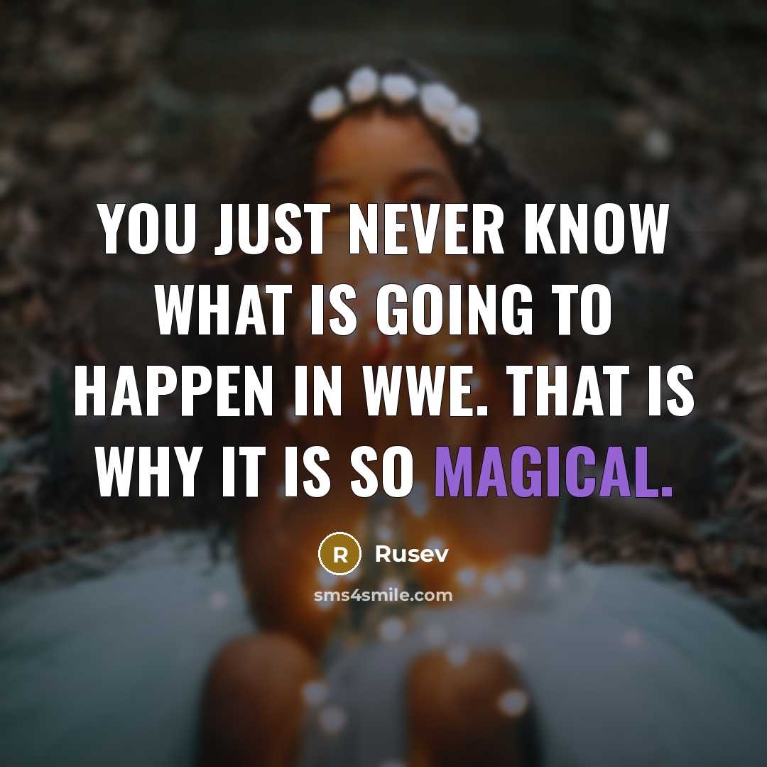 “You just never know what is going to happen in WWE. That is why it is so magical.” quote by Rusev