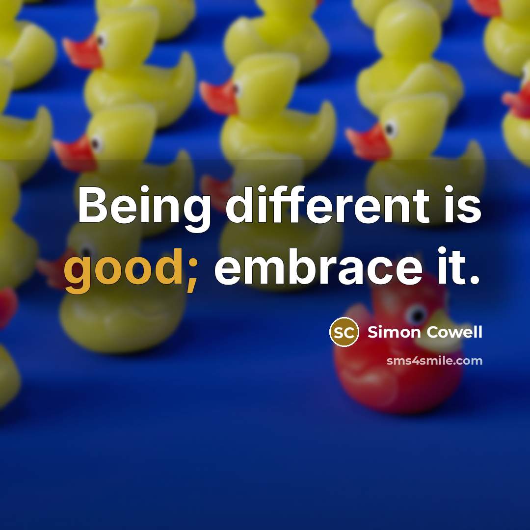 “Being different is good; embrace it.” quote by Simon Cowell