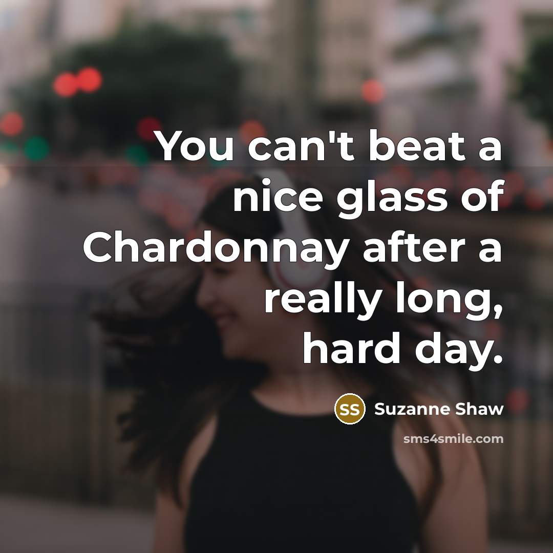 “You can't beat a nice glass of Chardonnay after a really long, hard day.” quote by Suzanne Shaw