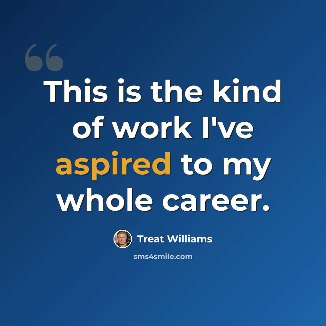 “This is the kind of work I've aspired to my whole career.” quote by Treat Williams