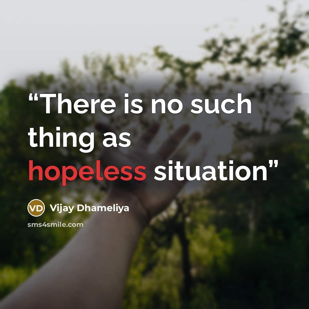 “There is no such thing as hopeless situation” quote by Vijay Dhameliya