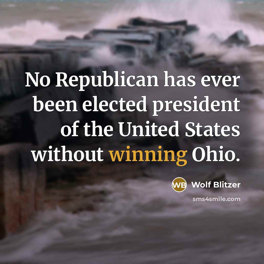 “No Republican has ever been elected president of the United States without winning Ohio.” quote by Wolf Blitzer