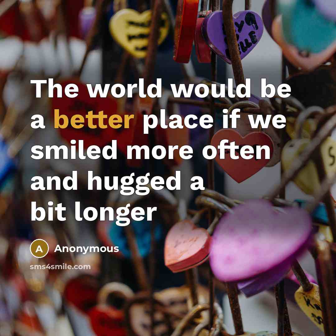 “The world would be a better place if we smiled more often and hugged a bit longer” quote by Anonymous