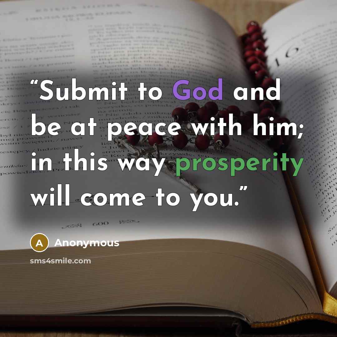 “Submit to God and be at peace with him; in this way prosperity will come to you.” quote by Anonymous