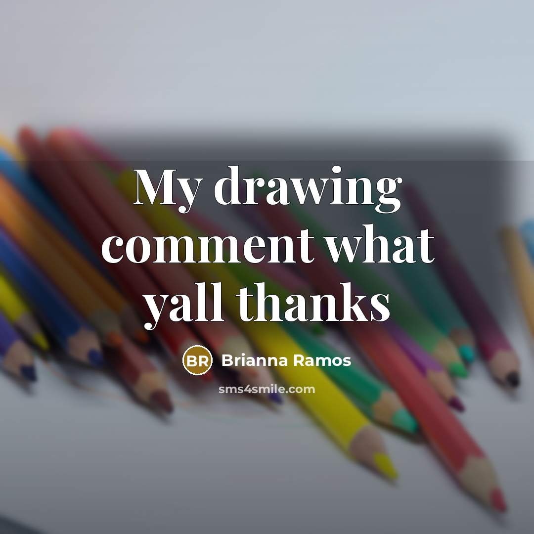 “My drawing comment what yall thanks” quote by Brianna Ramos