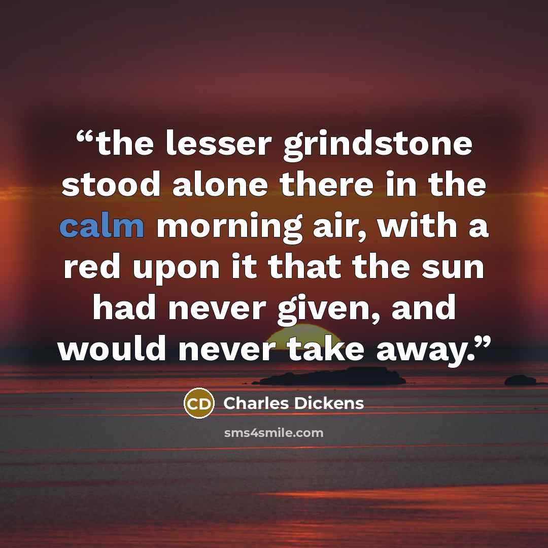 “the lesser grindstone stood alone there in the calm morning air, with a red upon it that the sun had never given, and would never take away.” quote by Charles Dickens
