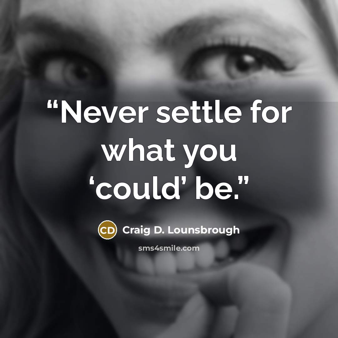 “Never settle for what you ‘could’ be.” quote by Craig D. Lounsbrough