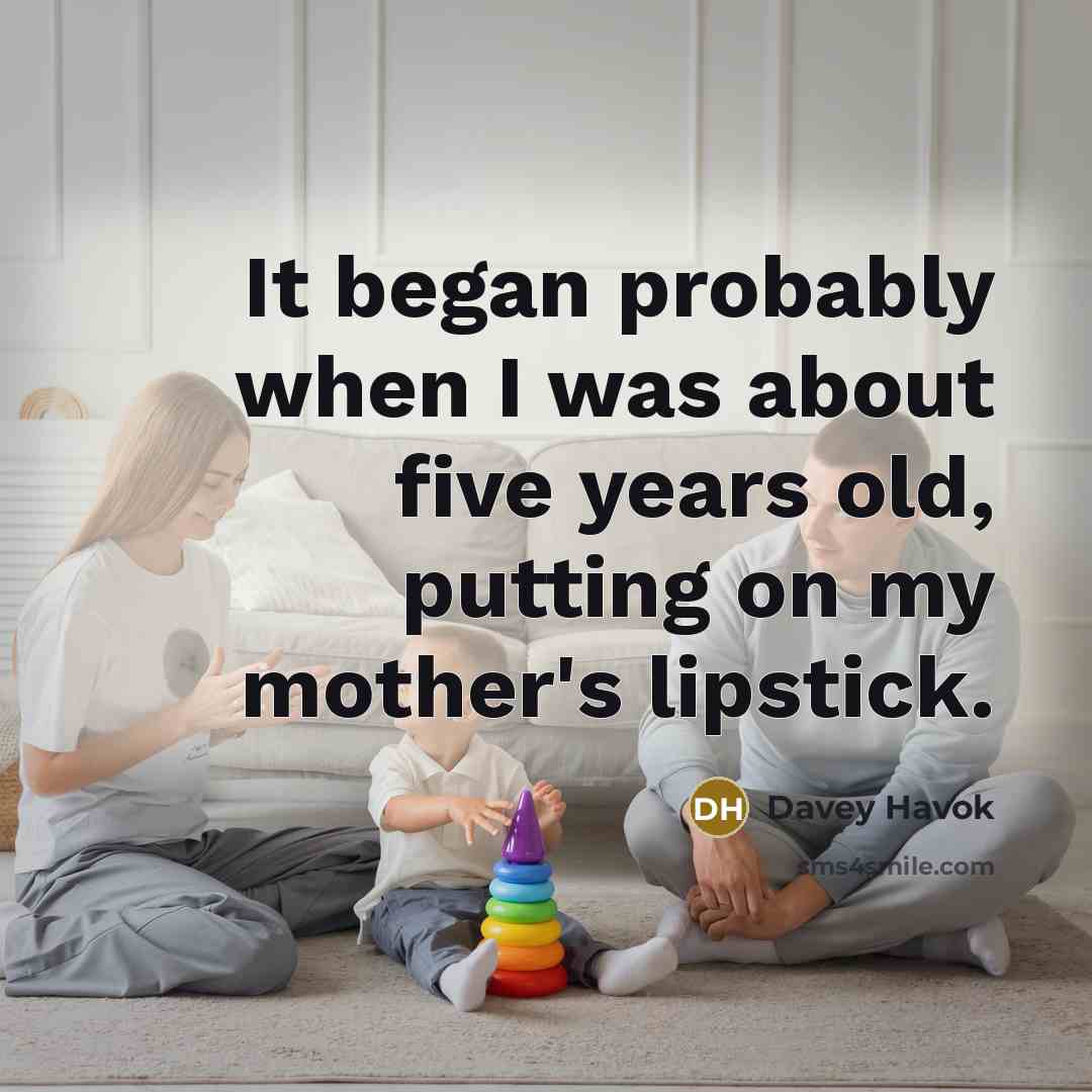 “It began probably when I was about five years old, putting on my mother's lipstick.” quote by Davey Havok