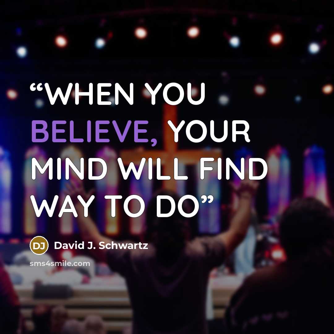 “WHEN YOU BELIEVE, YOUR MIND WILL FIND WAY TO DO” quote by David J. Schwartz