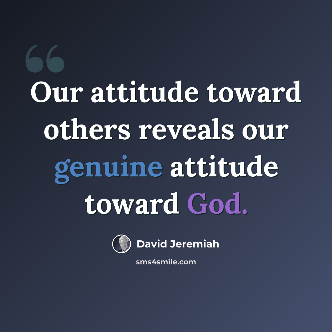 “Our attitude toward others reveals our genuine attitude toward God.” quote by David Jeremiah