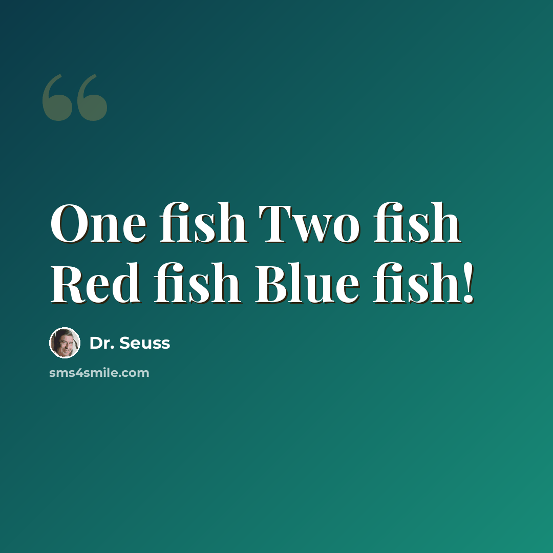 “One fish Two fish Red fish Blue fish!” quote by Dr. Seuss