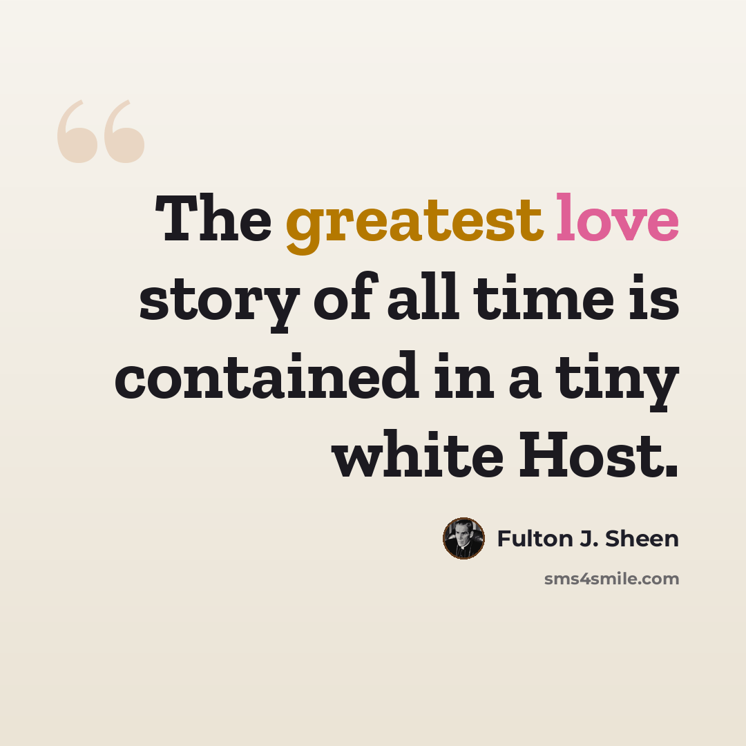 “The greatest love story of all time is contained in a tiny white Host.” quote by Fulton J. Sheen