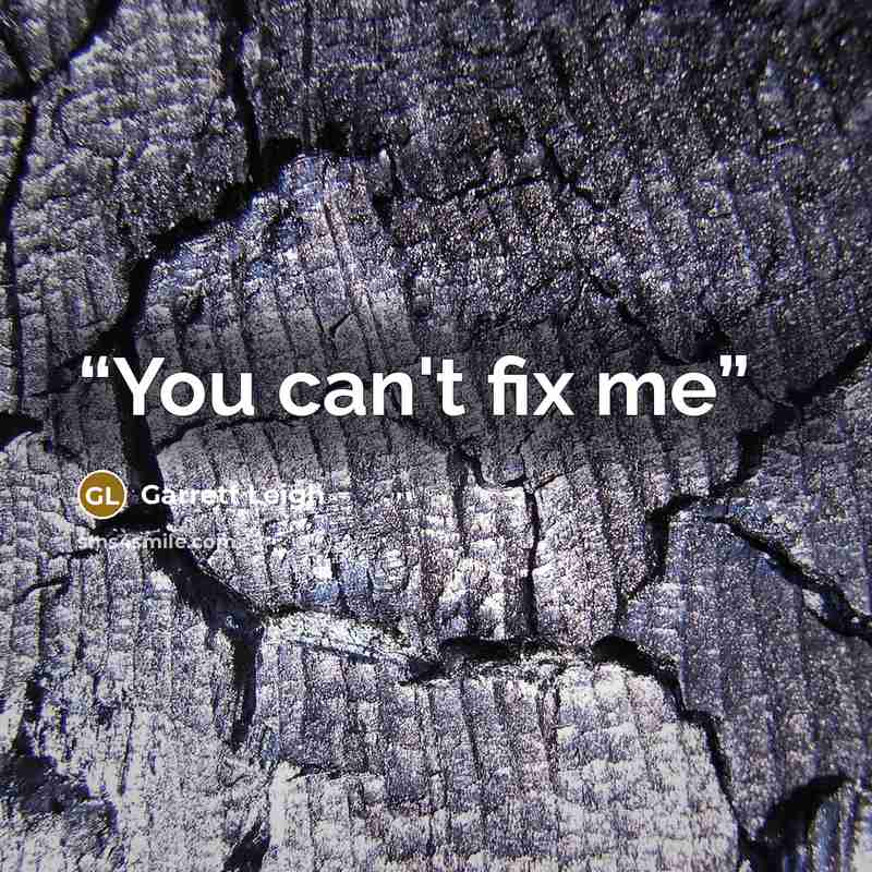 “You can't fix me” quote by Garrett Leigh