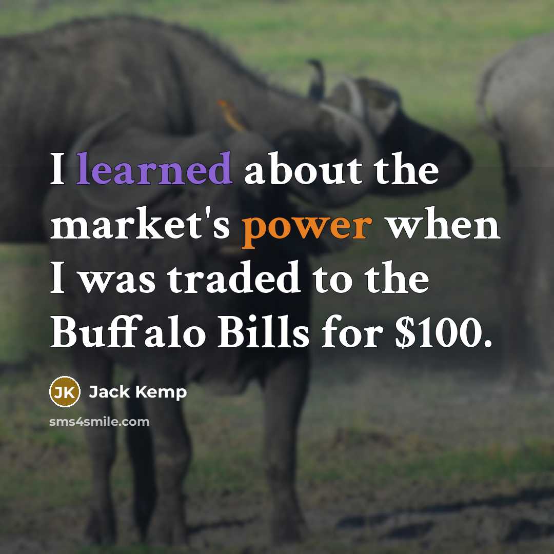 “I learned about the market's power when I was traded to the Buffalo Bills for $100.” quote by Jack Kemp