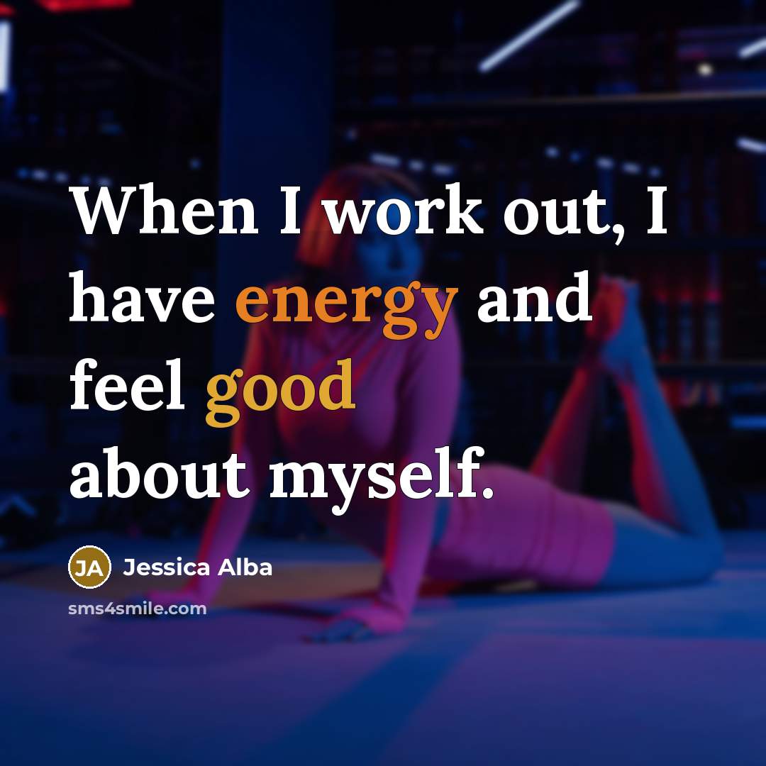 “When I work out, I have energy and feel good about myself.” quote by Jessica Alba