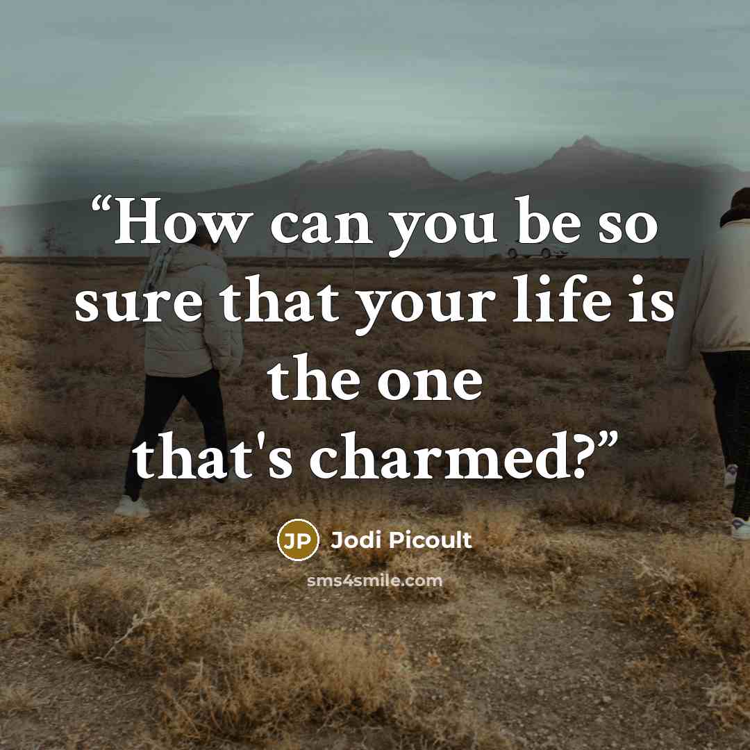 “How can you be so sure that your life is the one that's charmed?” quote by Jodi Picoult