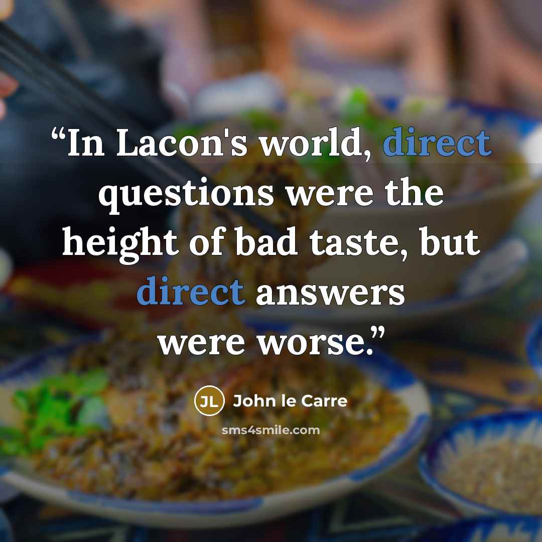 “In Lacon's world, direct questions were the height of bad taste, but direct answers were worse.” quote by John le Carré