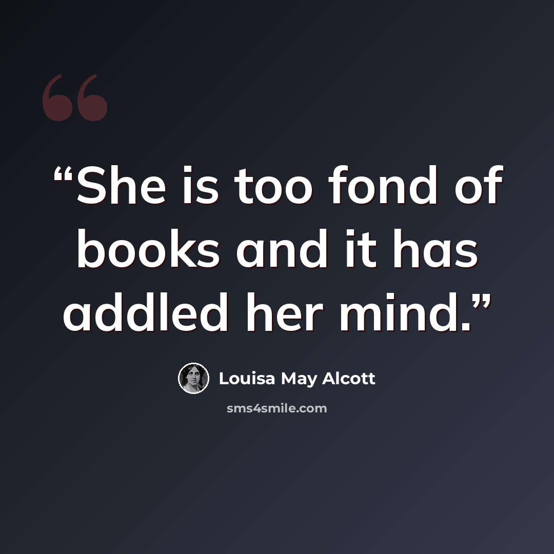 “She is too fond of books and it has addled her mind.” quote by Louisa May Alcott