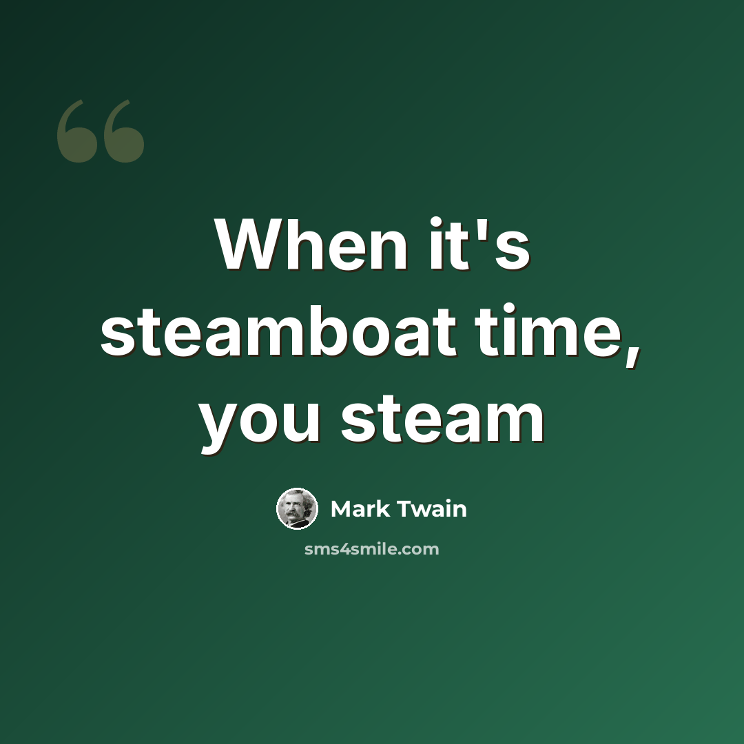 “When it's steamboat time, you steam” quote by Mark Twain