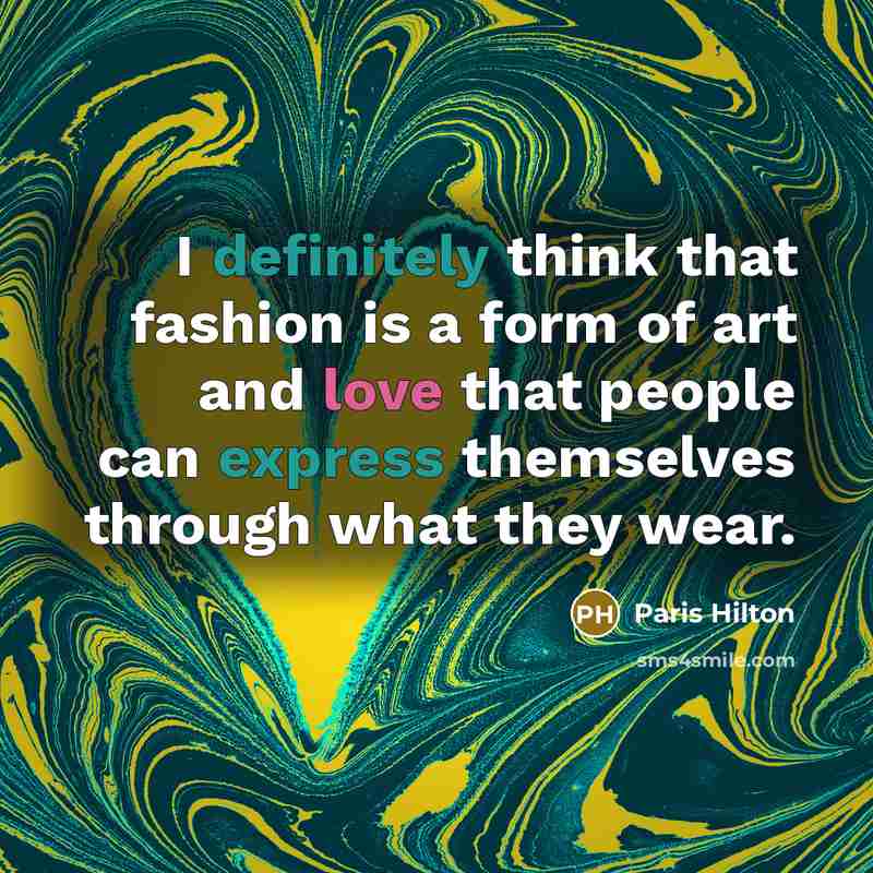 “I definitely think that fashion is a form of art and love that people can express themselves through what they wear.” quote by Paris Hilton