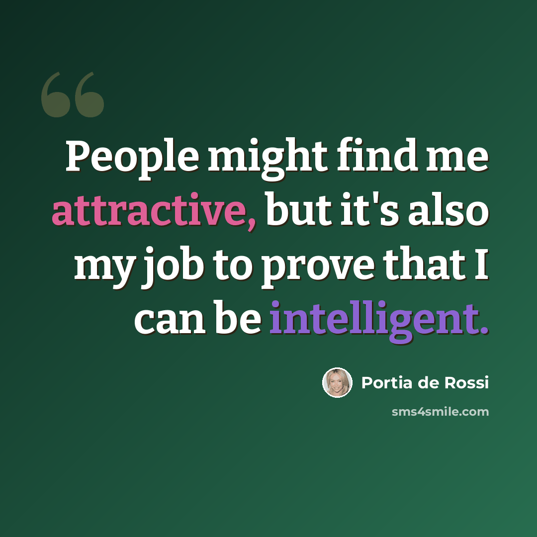“People might find me attractive, but it's also my job to prove that I can be intelligent.” quote by Portia de Rossi