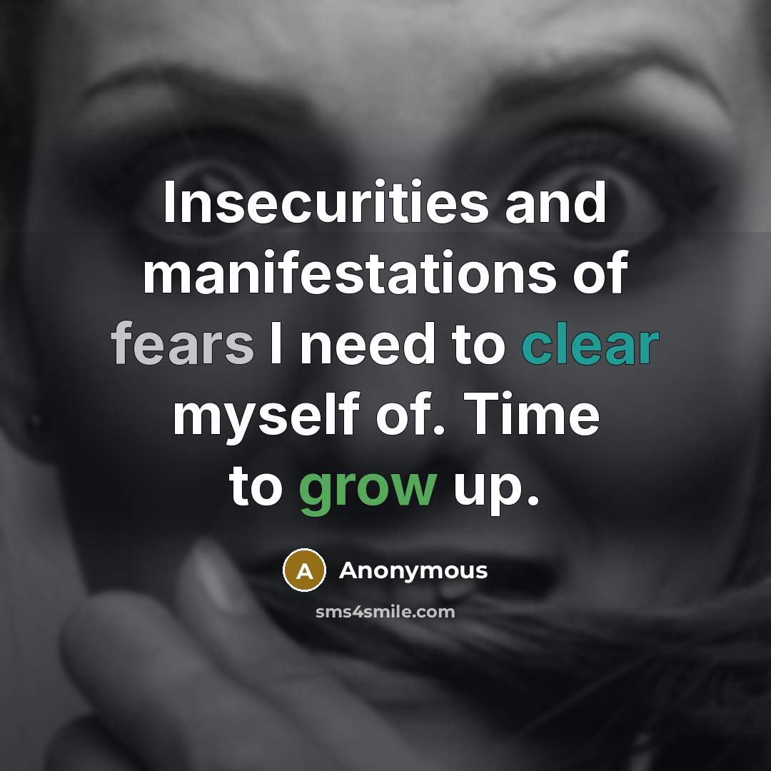 “Insecurities and manifestations of fears I need to clear myself of. Time to grow up.” quote by Anonymous