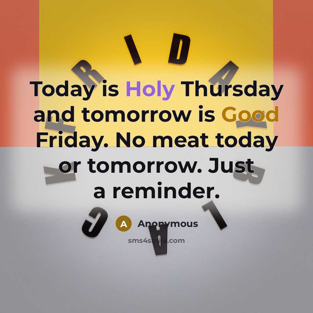 “Today is Holy Thursday and tomorrow is Good Friday. No meat today or tomorrow. Just a reminder.” quote by Anonymous