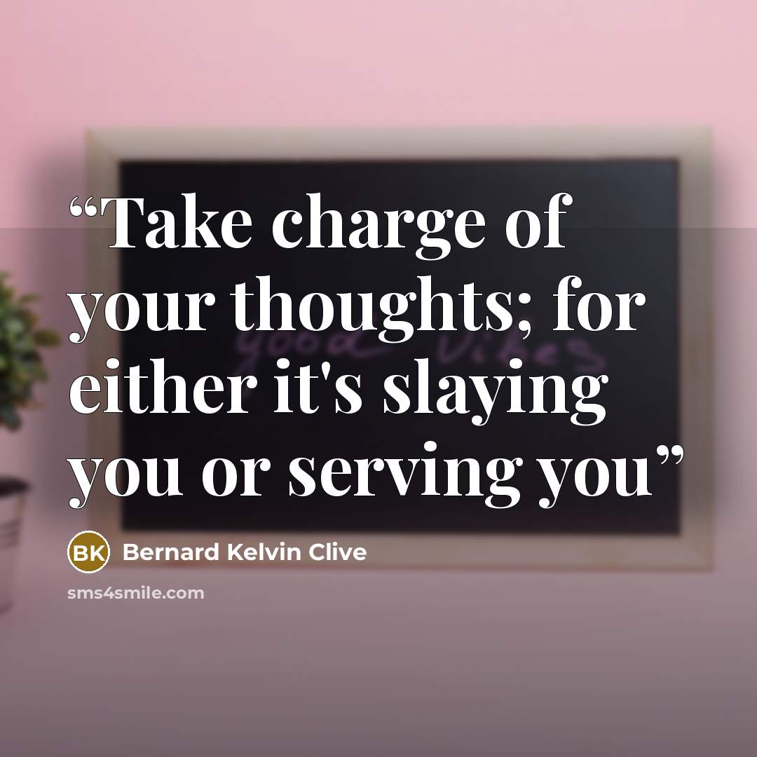 “Take charge of your thoughts; for either it's slaying you or serving you” quote by Bernard Kelvin Clive