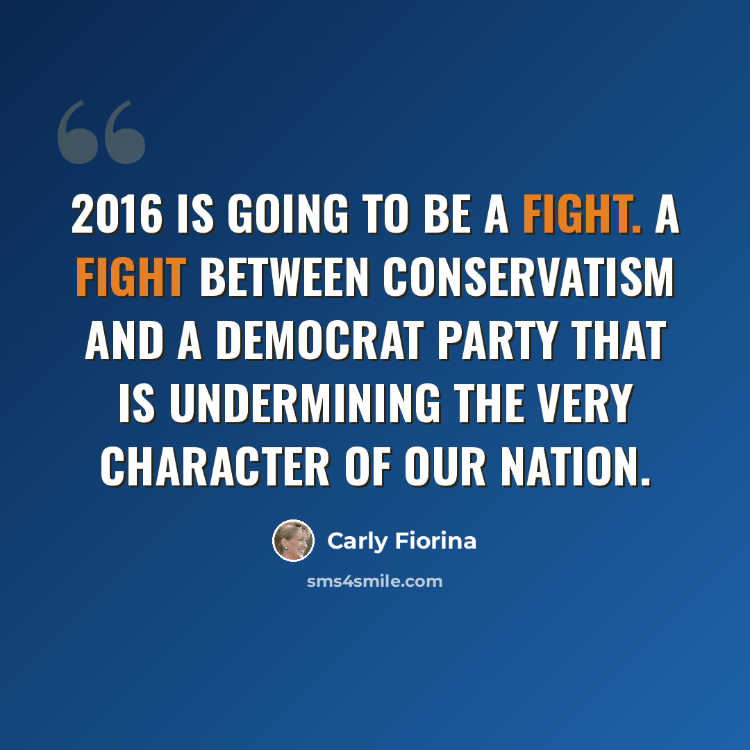 “2016 is going to be a fight. A fight between conservatism and a Democrat Party that is undermining the very character of our nation.” quote by Carly Fiorina