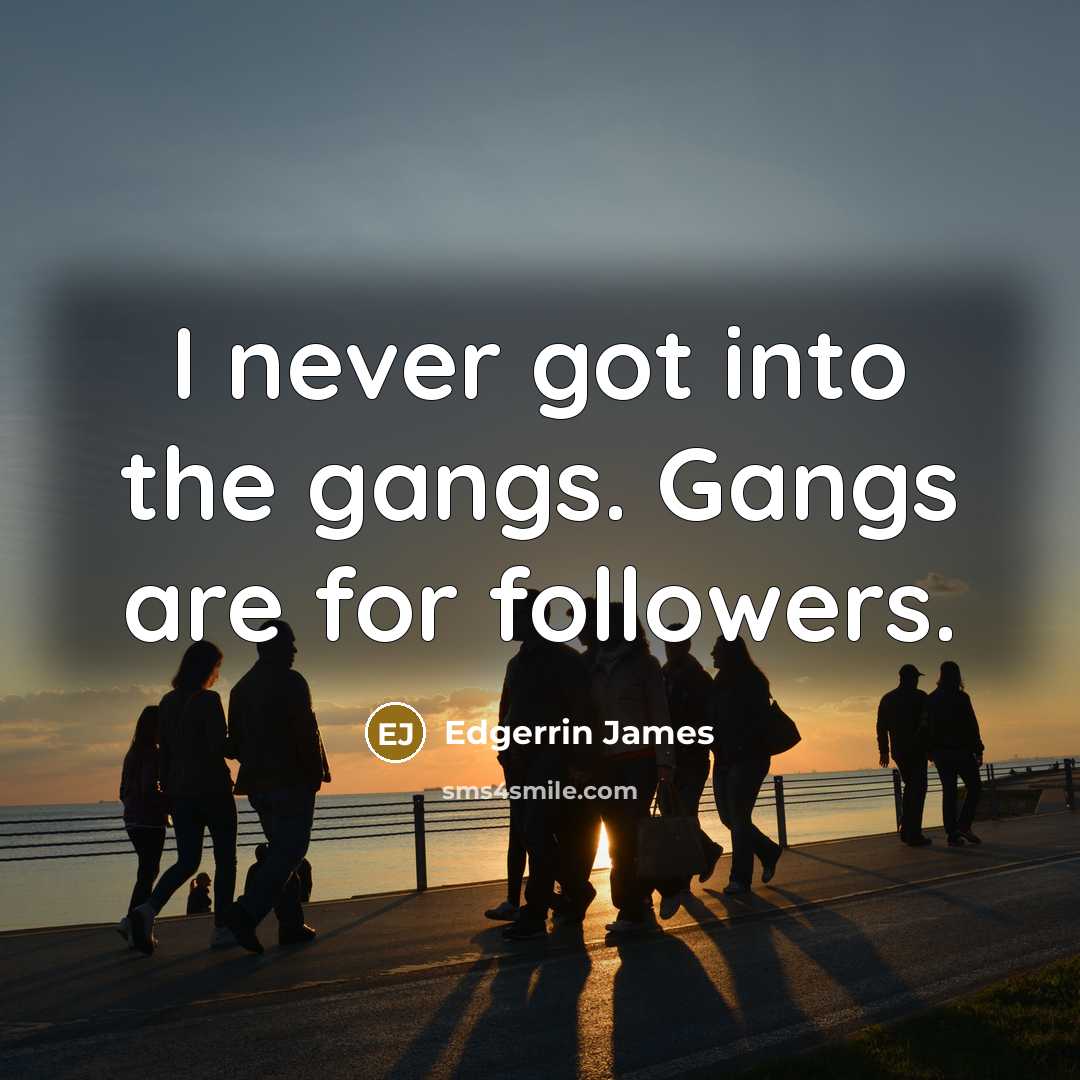 “I never got into the gangs. Gangs are for followers.” quote by Edgerrin James