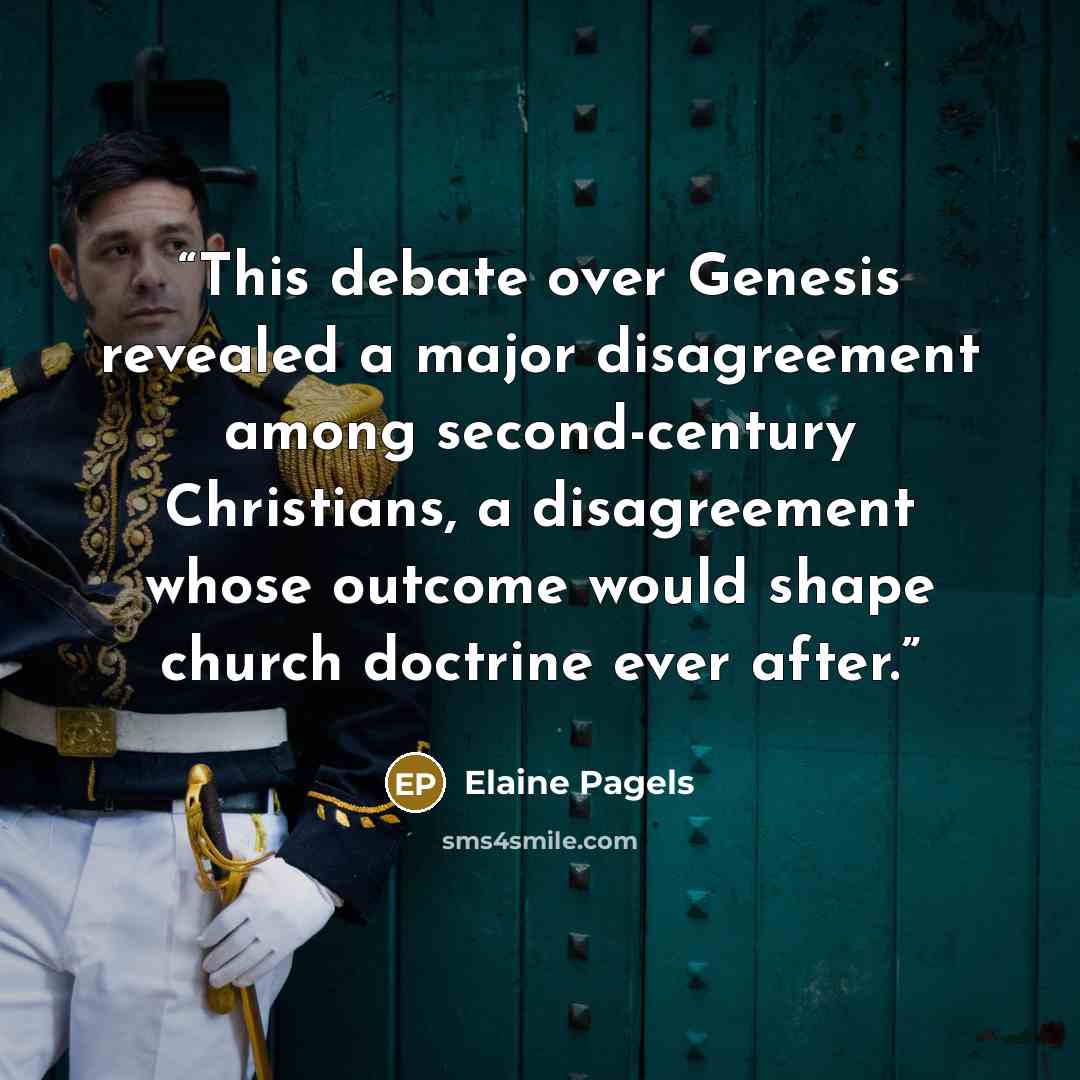 “This debate over Genesis revealed a major disagreement among second-century Christians, a disagreement whose outcome would shape church doctrine ever after.” quote by Elaine Pagels
