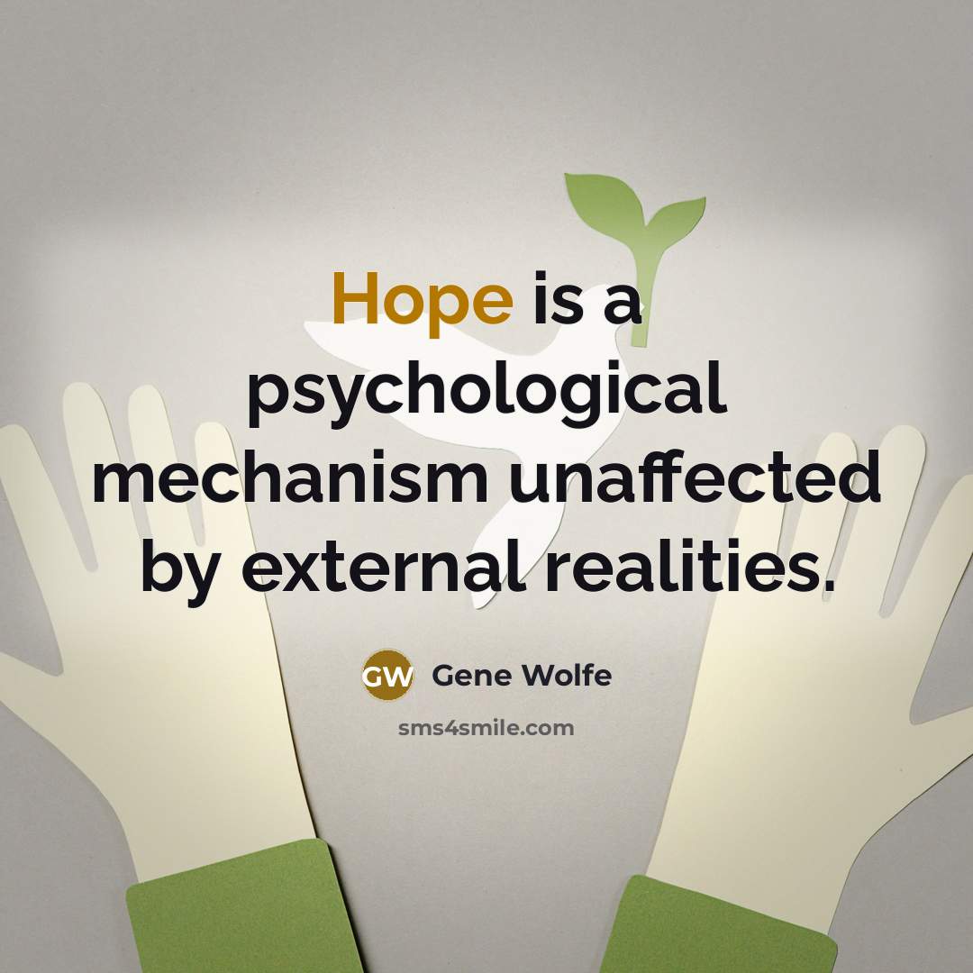 “Hope is a psychological mechanism unaffected by external realities.” quote by Gene Wolfe