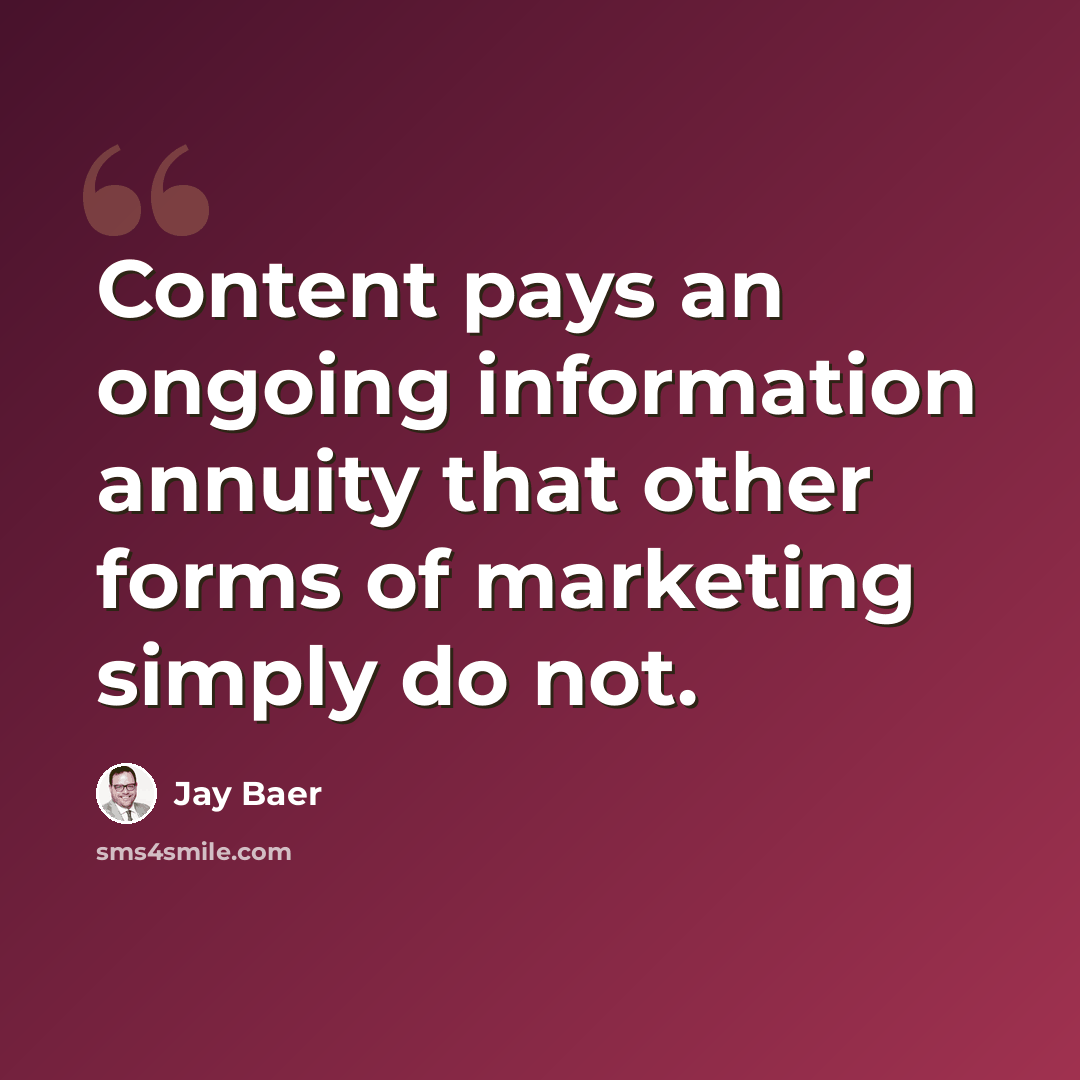 “Content pays an ongoing information annuity that other forms of marketing simply do not.” quote by Jay Baer