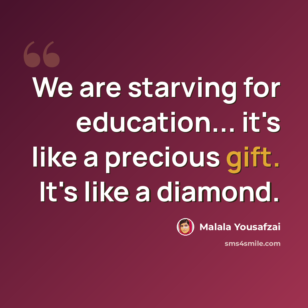 “We are starving for education... it's like a precious gift. It's like a diamond.” quote by Malala Yousafzai