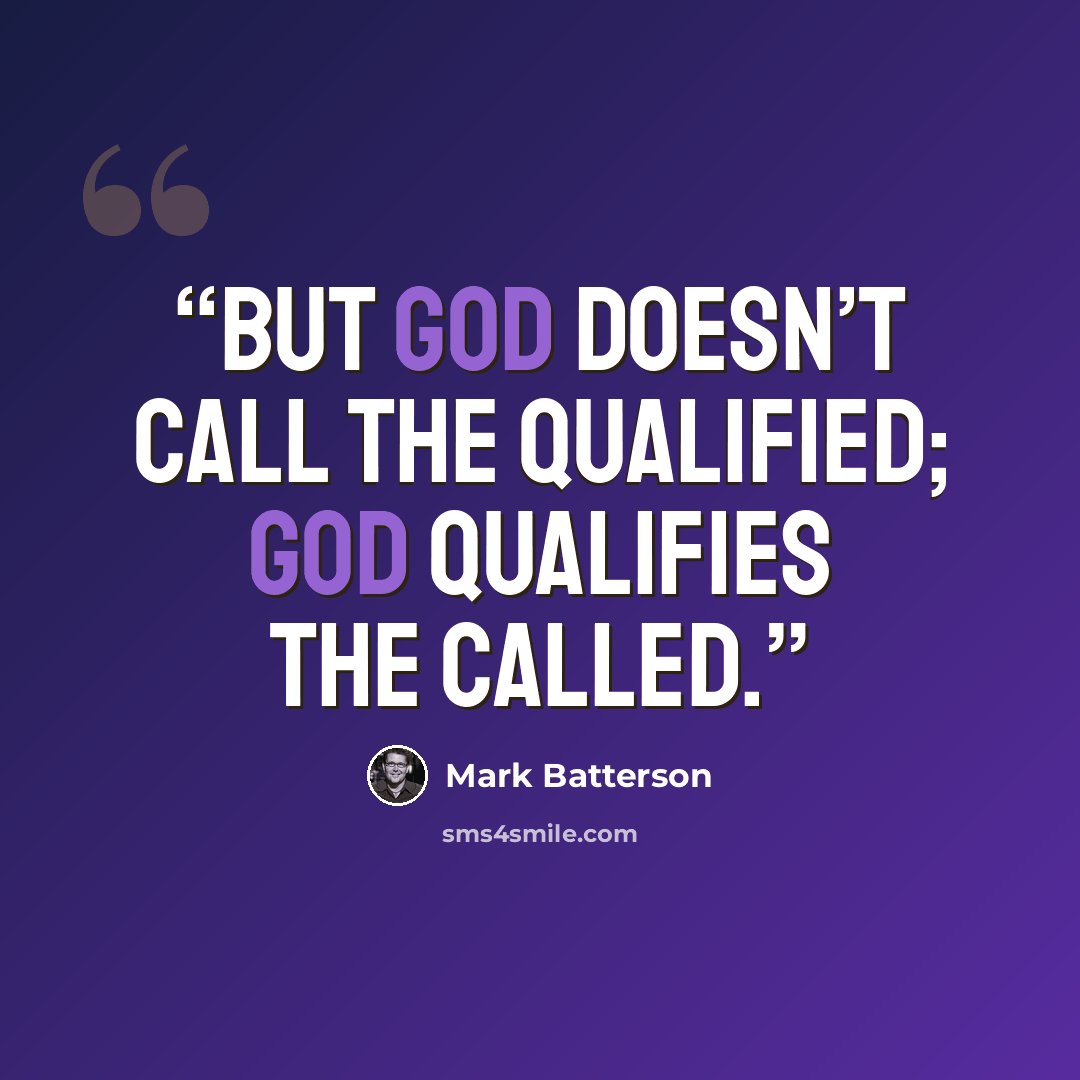 “But God doesn’t call the qualified; God qualifies the called.” quote by Mark Batterson