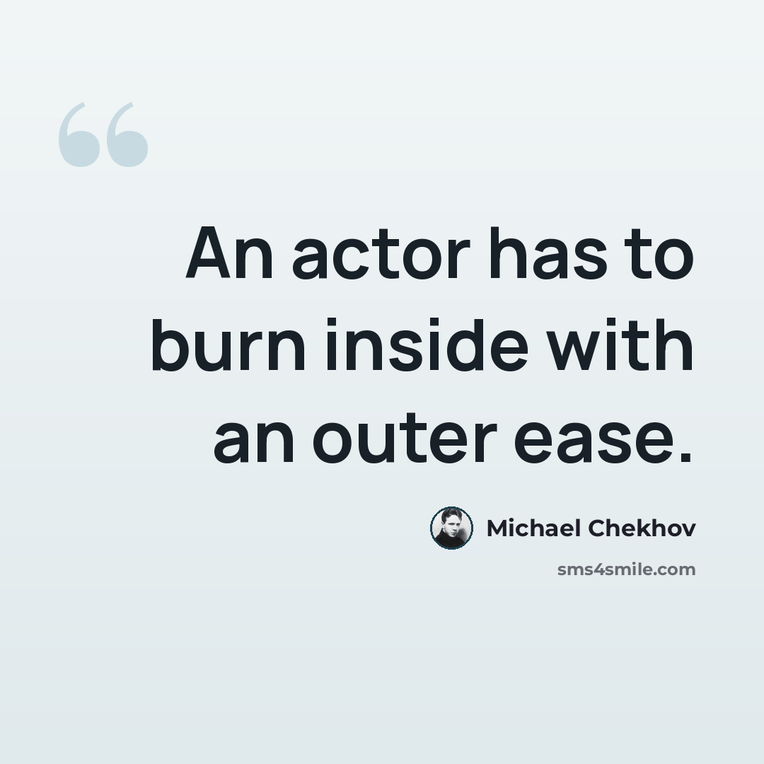 “An actor has to burn inside with an outer ease.” quote by Michael Chekhov