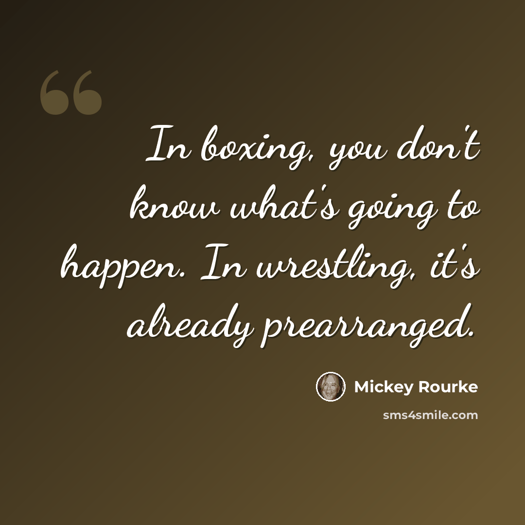 “In boxing, you don't know what's going to happen. In wrestling, it's already prearranged.” quote by Mickey Rourke