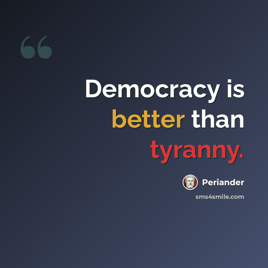 “Democracy is better than tyranny.” quote by Periander