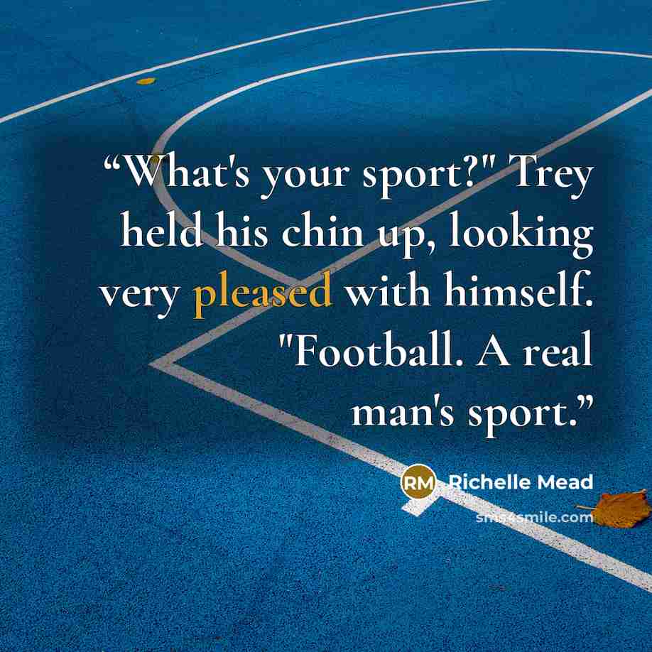 “What's your sport?" Trey held his chin up, looking very pleased with himself. "Football. A real man's sport.” quote by Richelle Mead