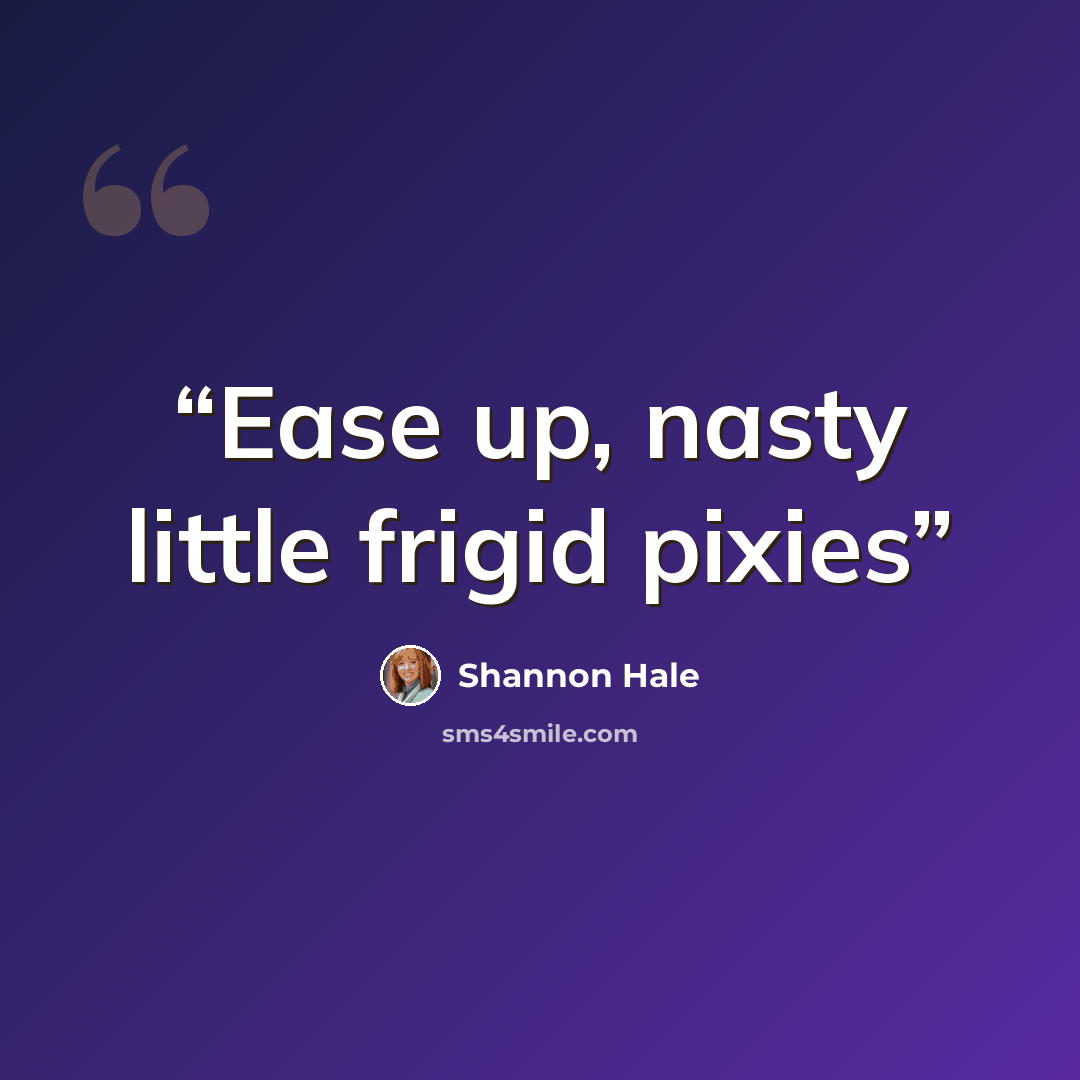 “Ease up, nasty little frigid pixies” quote by Shannon Hale
