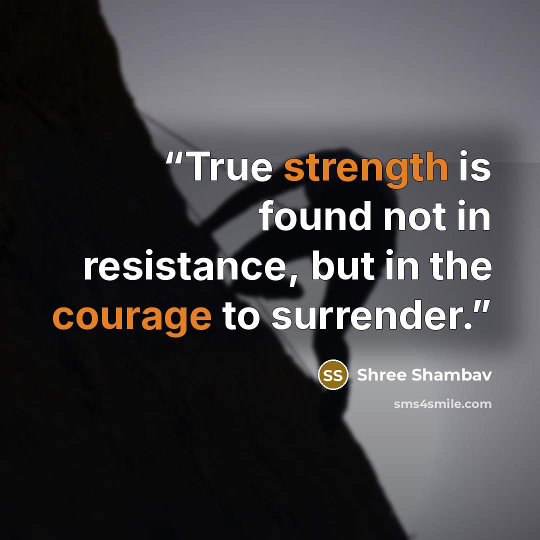 “True strength is found not in resistance, but in the courage to surrender.” quote by Shree Shambav