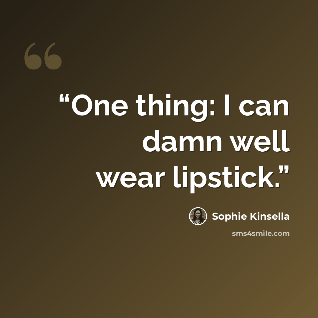 “One thing: I can damn well wear lipstick.” quote by Sophie Kinsella