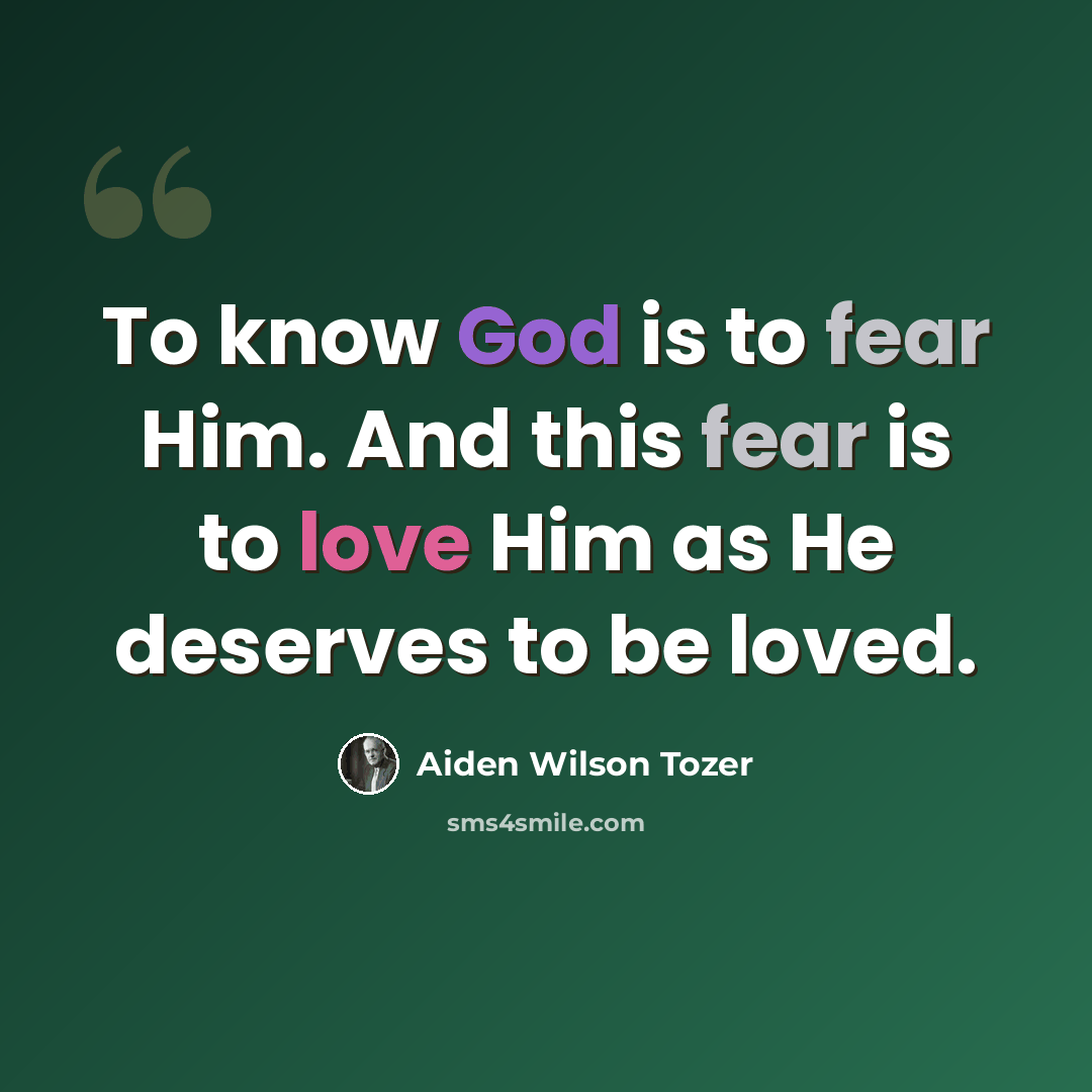 “To know God is to fear Him. And this fear is to love Him as He deserves to be loved.” quote by Aiden Wilson Tozer