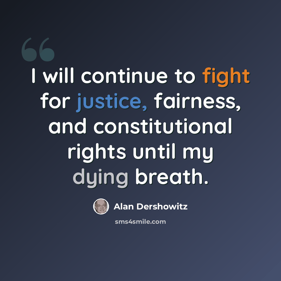 “I will continue to fight for justice, fairness, and constitutional rights until my dying breath.” quote by Alan Dershowitz