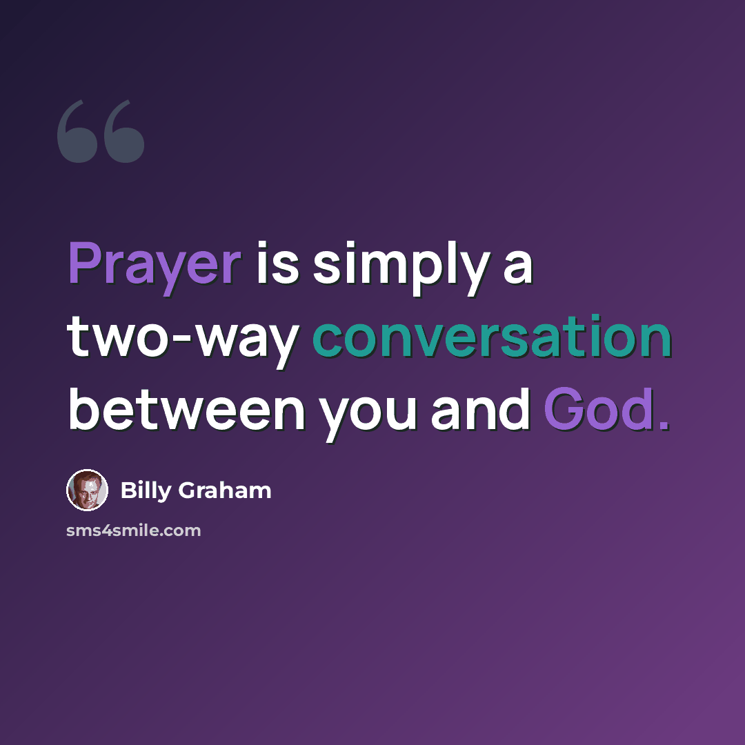 “Prayer is simply a two-way conversation between you and God.” quote by Billy Graham